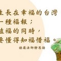 能生長在幸福的台灣，是一種福報；在植福的同時，更要懂得知福惜福。