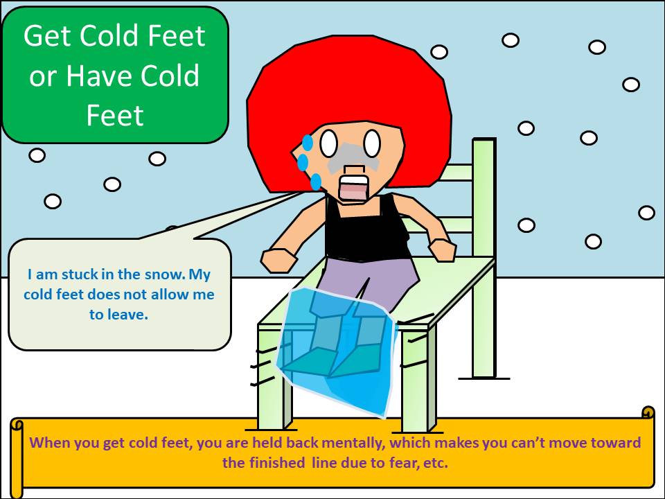 It s getting cold. Get Cold. Get Cold feet. To have Cold feet. Have got Cold feet.