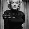 Women who seek to be equal with men lack ambition. 尋求與男子平等的女性缺乏雄心壯志。